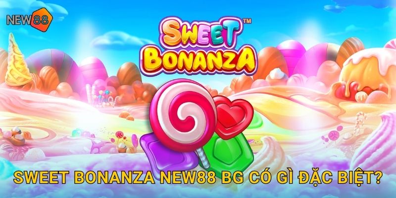 Sweet Bonanza new88 bg có gì đặc biệt?