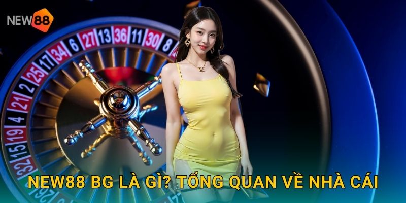 New88 bg là gì? Tổng quan về nhà cái