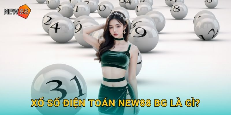 Xổ số điện toán new88 bg là gì?