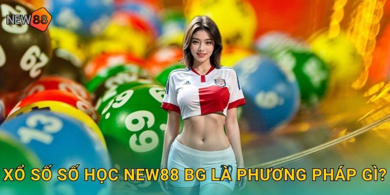 Xổ số số học new88 bg là phương pháp gì?